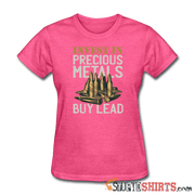 Invest In Precious Metals Buy Lead - Women's T-Shirt - StupidShirts.com Women's T-Shirt StupidShirts.com