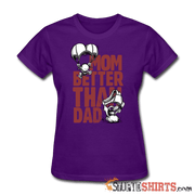 Mom Better Than Dad - Women's T-Shirt - StupidShirts.com Women's T-Shirt StupidShirts.com