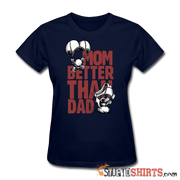 Mom Better Than Dad - Women's T-Shirt - StupidShirts.com Women's T-Shirt StupidShirts.com