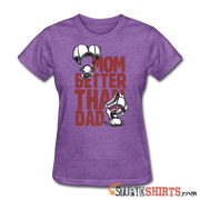 Mom Better Than Dad - Women's T-Shirt - StupidShirts.com Women's T-Shirt StupidShirts.com