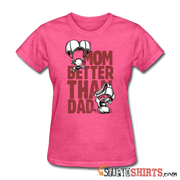 Mom Better Than Dad - Women's T-Shirt - StupidShirts.com Women's T-Shirt StupidShirts.com