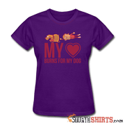 My Heart Burns For My Dog - Women's T-Shirt - StupidShirts.com Women's T-Shirt StupidShirts.com