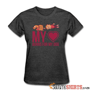 My Heart Burns For My Dog - Women's T-Shirt - StupidShirts.com Women's T-Shirt StupidShirts.com