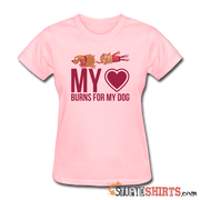 My Heart Burns For My Dog - Women's T-Shirt - StupidShirts.com Women's T-Shirt StupidShirts.com