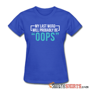 My Last Word Will Probably Be "OOPS" - Women's T-Shirt - StupidShirts.com Women's T-Shirt StupidShirts.com