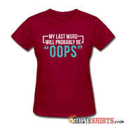 My Last Word Will Probably Be "OOPS" - Women's T-Shirt - StupidShirts.com Women's T-Shirt StupidShirts.com