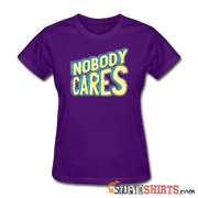 Nobody Cares - Women's T-Shirt - StupidShirts.com Women's T-Shirt StupidShirts.com