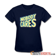 Nobody Cares - Women's T-Shirt - StupidShirts.com Women's T-Shirt StupidShirts.com