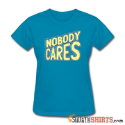 Nobody Cares - Women's T-Shirt - StupidShirts.com Women's T-Shirt StupidShirts.com