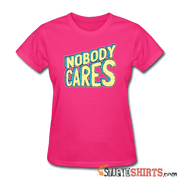 Nobody Cares - Women's T-Shirt - StupidShirts.com Women's T-Shirt StupidShirts.com