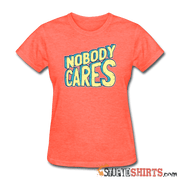 Nobody Cares - Women's T-Shirt - StupidShirts.com Women's T-Shirt StupidShirts.com