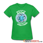 Never Trust An Atom They Make Up Everything - Women's T-Shirt - StupidShirts.com Women's T-Shirt StupidShirts.com