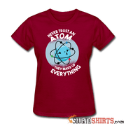 Never Trust An Atom They Make Up Everything - Women's T-Shirt - StupidShirts.com Women's T-Shirt StupidShirts.com