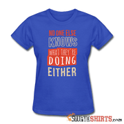 No One Else Knows What They're Doing Either - Women's T-Shirt - StupidShirts.com Women's T-Shirt StupidShirts.com