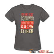 No One Else Knows What They're Doing Either - Women's T-Shirt - StupidShirts.com Women's T-Shirt StupidShirts.com