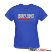 Sarcastic Comment Loading, Please Wait - Women's T-Shirt - StupidShirts.com Women's T-Shirt StupidShirts.com