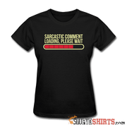 Sarcastic Comment Loading, Please Wait - Women's T-Shirt - StupidShirts.com Women's T-Shirt StupidShirts.com