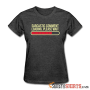 Sarcastic Comment Loading, Please Wait - Women's T-Shirt - StupidShirts.com Women's T-Shirt StupidShirts.com