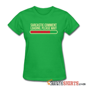 Sarcastic Comment Loading, Please Wait - Women's T-Shirt - StupidShirts.com Women's T-Shirt StupidShirts.com