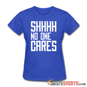 SHHHH No One Cares - Women's T-Shirt - StupidShirts.com Women's T-Shirt StupidShirts.com