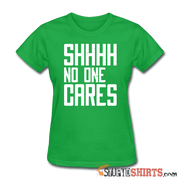 SHHHH No One Cares - Women's T-Shirt - StupidShirts.com Women's T-Shirt StupidShirts.com