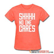 SHHHH No One Cares - Women's T-Shirt - StupidShirts.com Women's T-Shirt StupidShirts.com