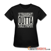 Straight Outta Toilet Paper - Women's T-Shirt - StupidShirts.com Women's T-Shirt StupidShirts.com