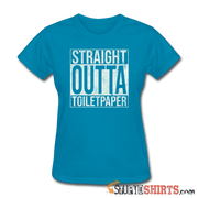 Straight Outta Toilet Paper - Women's T-Shirt - StupidShirts.com Women's T-Shirt StupidShirts.com