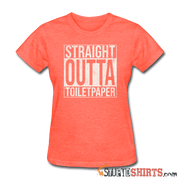 Straight Outta Toilet Paper - Women's T-Shirt - StupidShirts.com Women's T-Shirt StupidShirts.com