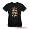 They Don't Know That We Know They Know We Know - Women's T-Shirt - StupidShirts.com Women's T-Shirt StupidShirts.com