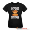 Waffles Are Just Pancakes With Abs - Women's T-Shirt - StupidShirts.com Women's T-Shirt StupidShirts.com