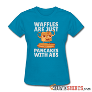 Waffles Are Just Pancakes With Abs - Women's T-Shirt - StupidShirts.com Women's T-Shirt StupidShirts.com