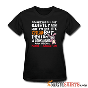 Wonder Why I'm Not In A Mental Asylum - Women's T-Shirt - StupidShirts.com Women's T-Shirt StupidShirts.com