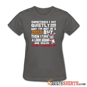 Wonder Why I'm Not In A Mental Asylum - Women's T-Shirt - StupidShirts.com Women's T-Shirt StupidShirts.com