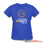 I Smile Because I Have No Idea What's Going On.. - Women's T-Shirt - StupidShirts.com Women's T-Shirt StupidShirts.com