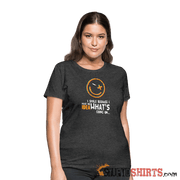 I Smile Because I Have No Idea What's Going On.. - Women's T-Shirt - StupidShirts.com Women's T-Shirt StupidShirts.com