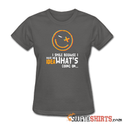 I Smile Because I Have No Idea What's Going On.. - Women's T-Shirt - StupidShirts.com Women's T-Shirt StupidShirts.com