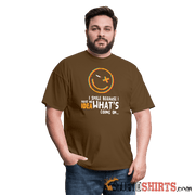 I Smile Because I Have No Idea What's Going On... - Men's T-Shirt - StupidShirts.com Men's T-Shirt StupidShirts.com