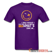 I Smile Because I Have No Idea What's Going On... - Men's T-Shirt - StupidShirts.com Men's T-Shirt StupidShirts.com