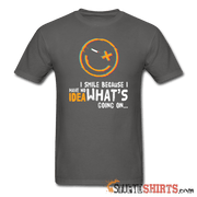 I Smile Because I Have No Idea What's Going On... - Men's T-Shirt - StupidShirts.com Men's T-Shirt StupidShirts.com