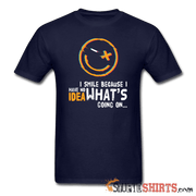 I Smile Because I Have No Idea What's Going On... - Men's T-Shirt - StupidShirts.com Men's T-Shirt StupidShirts.com