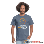 I Smile Because I Have No Idea What's Going On... - Men's T-Shirt - StupidShirts.com Men's T-Shirt StupidShirts.com