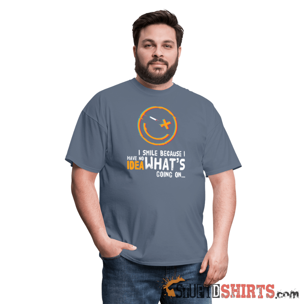 I Smile Because I Have No Idea What's Going On... - Men's T-Shirt - StupidShirts.com Men's T-Shirt StupidShirts.com