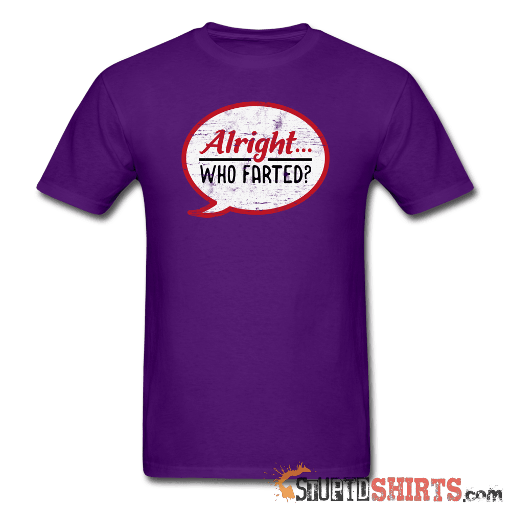 Alright Who Farted? Funny T-Shirt | StupidShirts.com Unisex T-Shirt StupidShirts.com