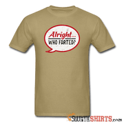 Alright Who Farted? - Men's T-Shirt - StupidShirts.com Men's T-Shirt StupidShirts.com