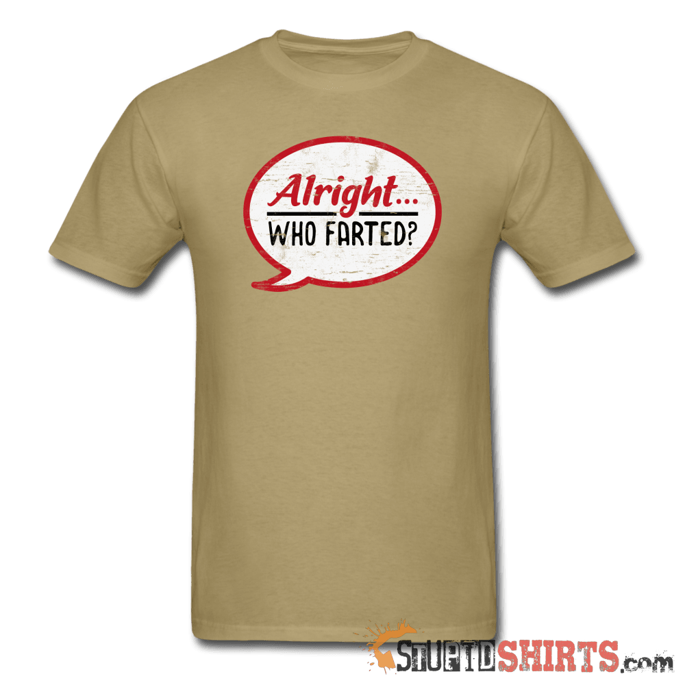 Alright Who Farted? Funny T-Shirt | StupidShirts.com Unisex T-Shirt StupidShirts.com