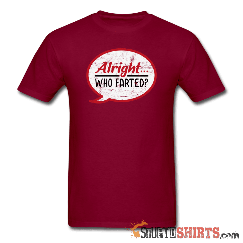 Alright Who Farted? Funny T-Shirt | StupidShirts.com Unisex T-Shirt StupidShirts.com