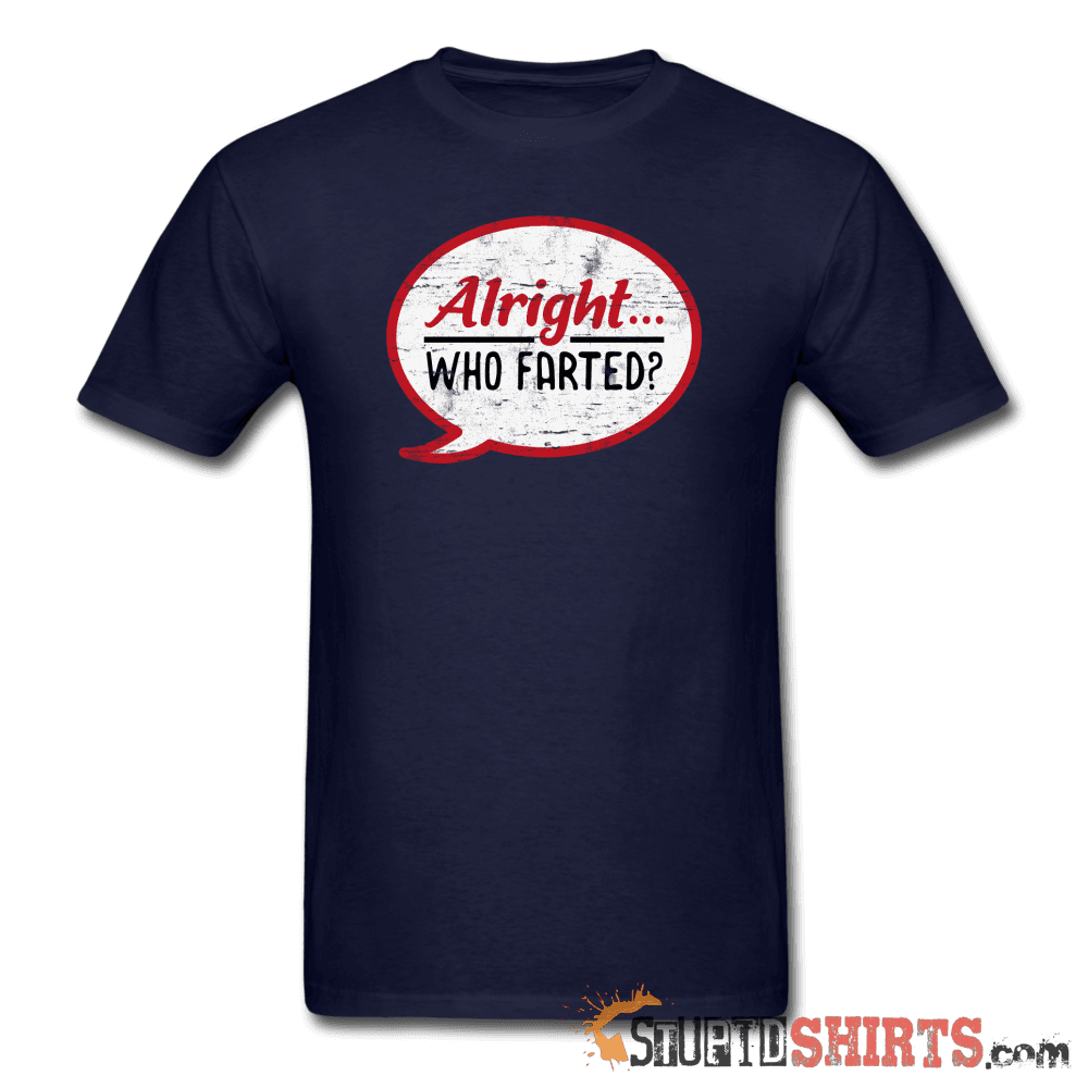 Alright Who Farted? Funny T-Shirt | StupidShirts.com Unisex T-Shirt StupidShirts.com