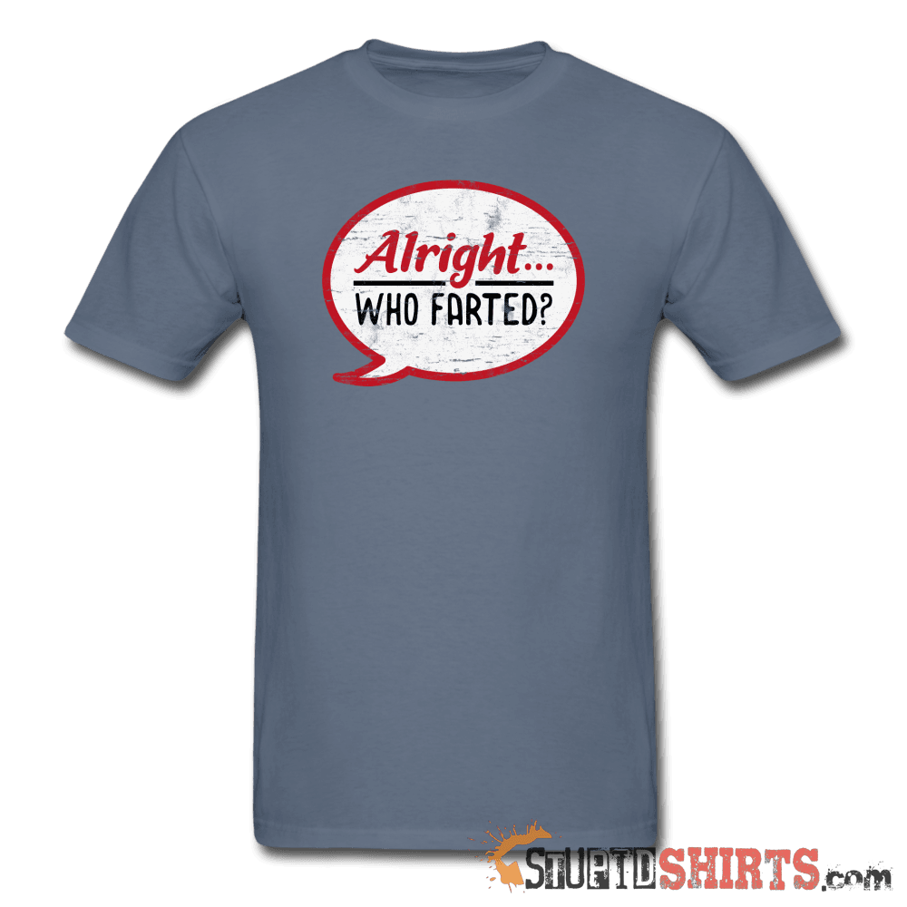 Alright Who Farted? Funny T-Shirt | StupidShirts.com Unisex T-Shirt StupidShirts.com