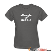 Allergic To People - Women's T-Shirt - StupidShirts.com Women's T-Shirt StupidShirts.com